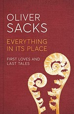 Everything in its place : first loves and last tales / Oliver Sacks.