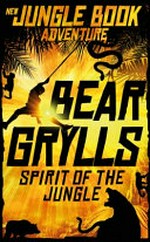 Spirit of the jungle : new jungle book adventure / Bear Grylls ; illustrated by Javier Joaquin.