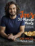 Joe's 30-minute meals : 100 quick and healthy recipes / Joe Wicks, The Body Coach.