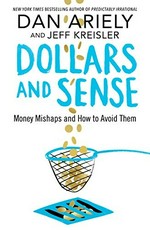 Dollars and sense : money mishaps and how to avoid them / Dan Ariely and Jeff Kreisler ; with illustrations by Matt Trower.