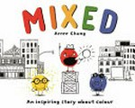 Mixed : an inspiring story about colour / Arree Chung.