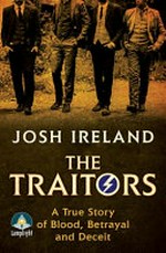 The traitors : a true story of blood, betrayal and deceit / Josh Ireland.