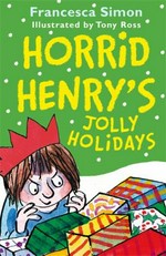 Horrid Henry's jolly holidays / Francesca Simon ; illustrated by Tony Ross.