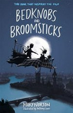 Bedknobs and broomsticks : including The magic bedknob, Bonfires and broomsticks / Mary Norton ; illustrated by Anthony Lewis.