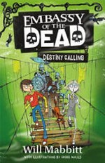 Embassy of the Dead : Destiny calling / Will Mabbitt ; with illustrations by Chris Mould.