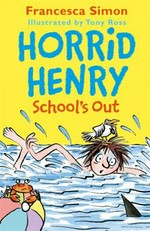 Horrid Henry school's out / Francesca Simon ; illustrated by Tony Ross.