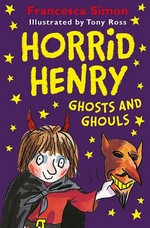 Horrid Henry ghosts and ghouls / Francesca Simon ; illustrated by Tony Ross.