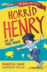Horrid Henry : up, up and away / Francesca Simon ; illustrated by Tony Ross.