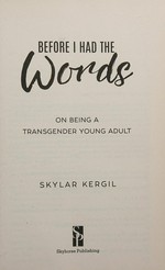 Before I had the words : on being a transgender young adult / Skylar Kergil.