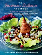 The hormone balance cookbook : 60 anti-inflammatory recipes to regulate hormonal balance, lose weight, and improve brain function / text: Mia Lundin ; recipes: Ulrika Davidsson ; photos: Ulrika Pousette ; translation by Gun Penhoat.