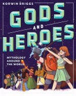 Gods and heroes : mythology around the world / Korwin Briggs.