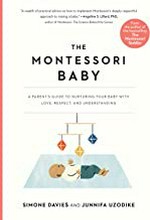 The Montessori baby : a parent's guide to nurturing your baby with love, respect, and understanding / Simone Davis and Junnifa Uzodike ; illustrations by Sanny van Loon.