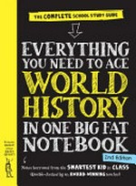 Everything you need to ace world history in one big fat notebook : borrowed from the smartest kid in class / double-checked by Michael Lindblad ; writer, Ximena Vengoechea ; contributor, Ella-Kari Loftfield ; illustrators, Blake Henry, Tim Hall, and Chris Pearce.