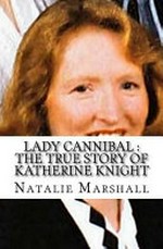 Lady Cannibal : the true story of Katherine Knight / Natalie Marshall.