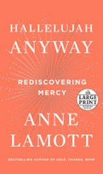 Hallelujah anyway : rediscovering mercy / Anne Lamott.