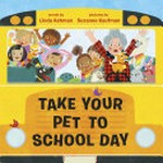 Take your pet to school day / words by Linda Ashman ; pictures by Suzanne Kaufman.