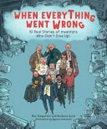 When everything went wrong : 10 real stories of inventors who didn't give up! / illustrations by Agnese Innocente ; text by Max Temporelli and Barbara Gozzi ; [translated by Inga Sempel].