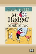 Mr Badger and the magic mirror : [Dyslexic Friendly Edition] / Leigh Hobbs.