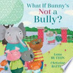 What if Bunny's not a bully? / written by Lana Button & illustrated by Christine Battuz.