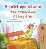 The traveling caterpillar = Hē taxidiara kampia / Rein Kosaph ; eikonographēsē: Patrisia Marian.