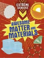Awesome matter and materials / [text written by Rob Colson and Jon Richards].