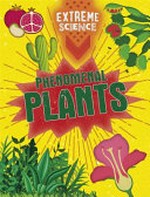 Phenomenal plants / text written by Rob Colson and Jon Richards.