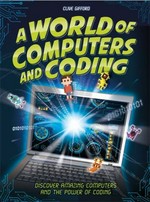 A world of computers and coding / Clive Gifford.