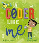 A coder like me / written by Shini Somara with Catherine Coe ; illustrated by Nadja Sarell.