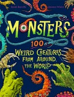 Monsters : 100 weird creatures from around the world / Sarah Banville ; illustrated by Quinton Winter.