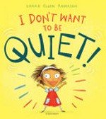 I don't want to be quiet! / Laura Ellen Anderson.