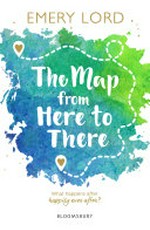 The map from here to there / Emery Lord.