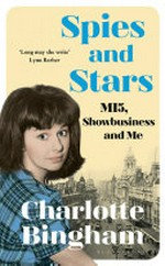Spies and stars : MI5, showbusiness and me / Charlotte Bingham.