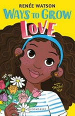 Ways to grow love / Renée Watson ; illustrated by Mechal Roe.