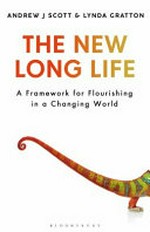 The new long life : a framework for flourishing in a changing world / Andrew J. Scott and Lynda Gratton.