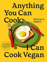 Anything you can cook, I can cook vegan / Richard Makin.