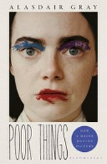 Poor things : episodes from the early life of Archibald McCandless M.D., Scottish public health officer / [Alasdair Gray] ; edited by Alasdair Gray.