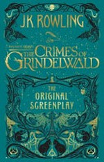 Fantastic beasts : the crimes of Grindelwald : the original screenplay / J.K. Rowling.