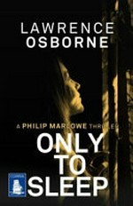 Only to sleep : a Philip Marlow thriller / Lawrence Osborne.