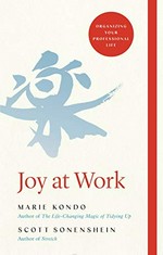 Joy at work : organizing your professional life / Marie Kondō and Scott Sonenshein.