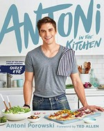Antoni in the kitchen / Antoni Porowski ; foreword by Ted Allen.
