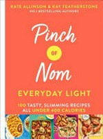 Pinch of nom : everyday light : 100 tasty, slimming recipes all under 400 calories / Kate Allinson & Kay Featherstone.