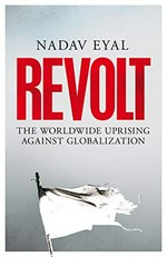 Revolt : the worldwide uprising against globalization / Nadav Eyal ; translated from the Hebrew by Haim Watzman.