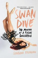 Swan dive : the making of a rogue ballerina / Georgina Pazcoguin.
