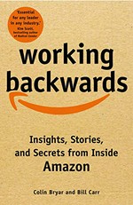Working backwards : insights, stories, and secrets from inside Amazon / Colin Bryar and Bill Carr.
