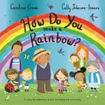 How do you make a rainbow? / Caroline Crowe, Cally Johnson-Isaacs.