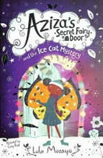 Aziza's secret fairy door and the ice cat mystery / Lola Morayo ; illustrated by Cory Reid.