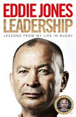 Leadership : lessons from my life in rugby / Eddie Jones ; with Donald McRae.