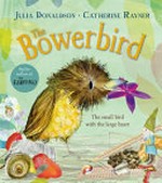 The bowerbird / Julia Donaldson, Catherine Rayner.
