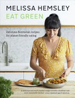 Eat green : everyday flexitarian recipes to shop smart, waste less and make a difference / Melissa Hemsley.