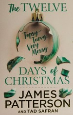 The twelve topsy-turvy, very messy days of Christmas / James Patterson and Tad Safran.
